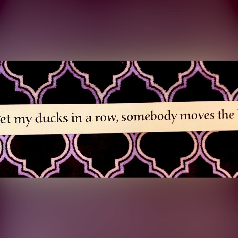 Every time I get my ducks in Row somebody moves the lake